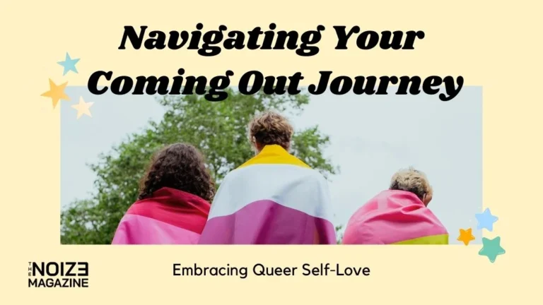nevigating your coming out journey - Come out - Pride - LGBTQIAN - Queer - The Noize Magazine